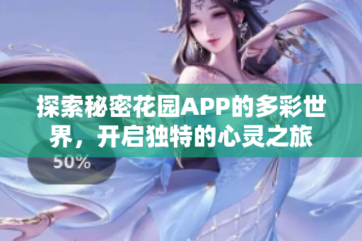 探索秘密花园APP的多彩世界，开启独特的心灵之旅