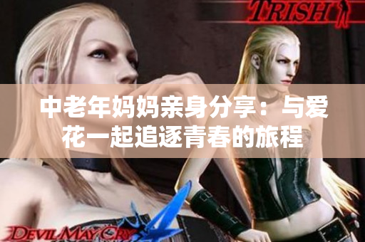 中老年妈妈亲身分享：与爱花一起追逐青春的旅程