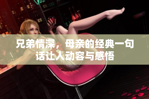 兄弟情深，母亲的经典一句话让人动容与感悟