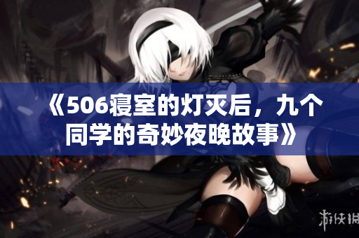 《506寝室的灯灭后，九个同学的奇妙夜晚故事》