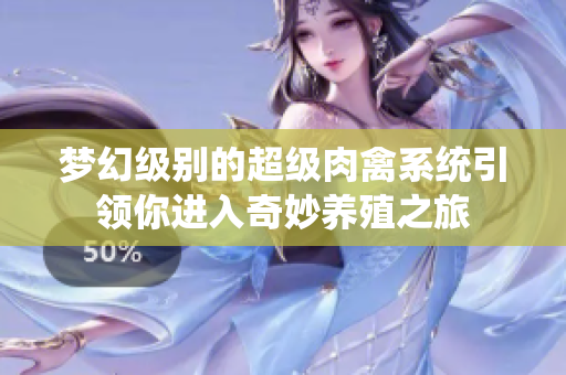 梦幻级别的超级肉禽系统引领你进入奇妙养殖之旅