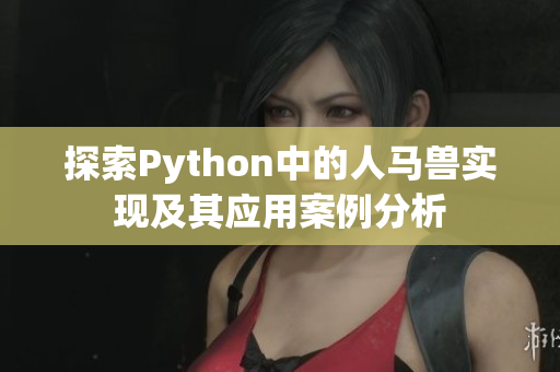 探索Python中的人马兽实现及其应用案例分析