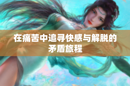 在痛苦中追寻快感与解脱的矛盾旅程