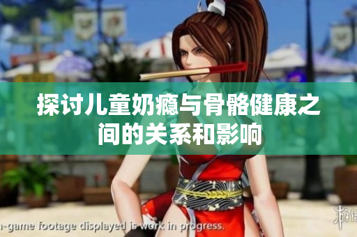 探讨儿童奶瘾与骨骼健康之间的关系和影响