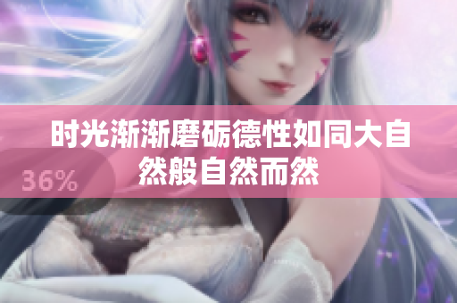 时光渐渐磨砺德性如同大自然般自然而然
