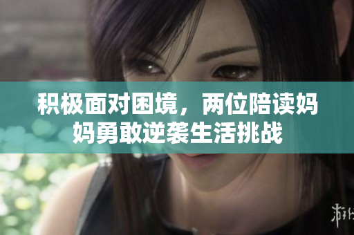 积极面对困境，两位陪读妈妈勇敢逆袭生活挑战