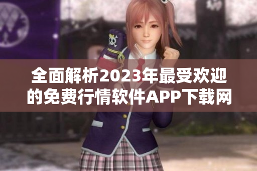 全面解析2023年最受欢迎的免费行情软件APP下载网址