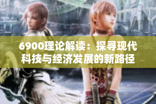 6900理论解读：探寻现代科技与经济发展的新路径