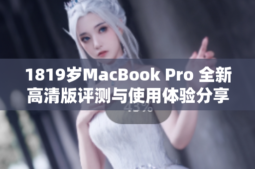 1819岁MacBook Pro 全新高清版评测与使用体验分享