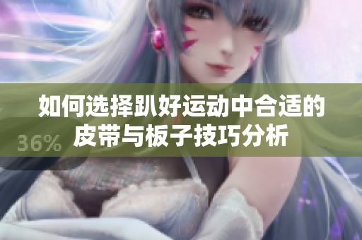 如何选择趴好运动中合适的皮带与板子技巧分析