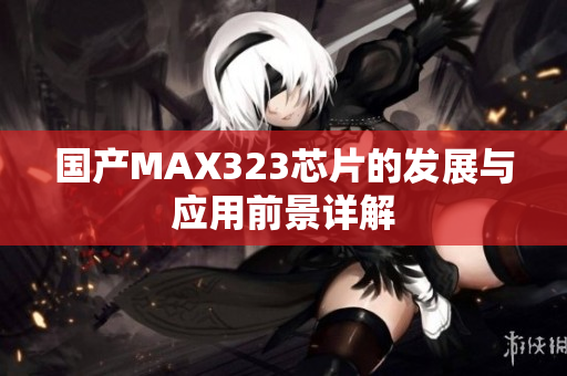 国产MAX323芯片的发展与应用前景详解