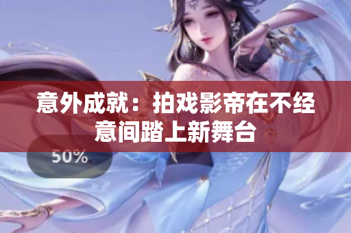 意外成就：拍戏影帝在不经意间踏上新舞台
