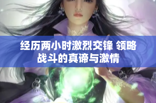 经历两小时激烈交锋 领略战斗的真谛与激情