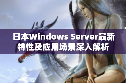 日本Windows Server最新特性及应用场景深入解析