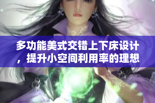 多功能美式交错上下床设计，提升小空间利用率的理想选择