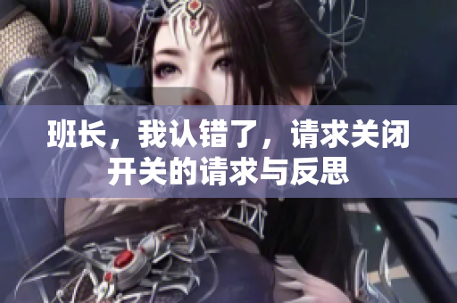 班长，我认错了，请求关闭开关的请求与反思