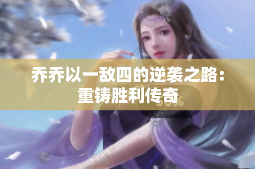 乔乔以一敌四的逆袭之路：重铸胜利传奇