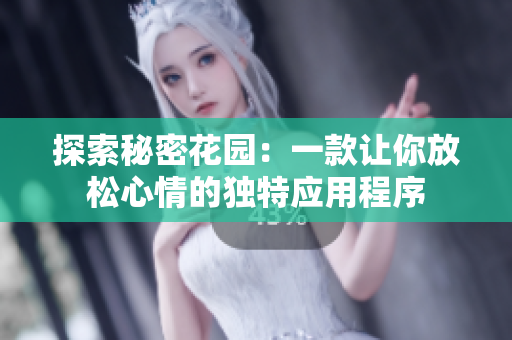 探索秘密花园：一款让你放松心情的独特应用程序