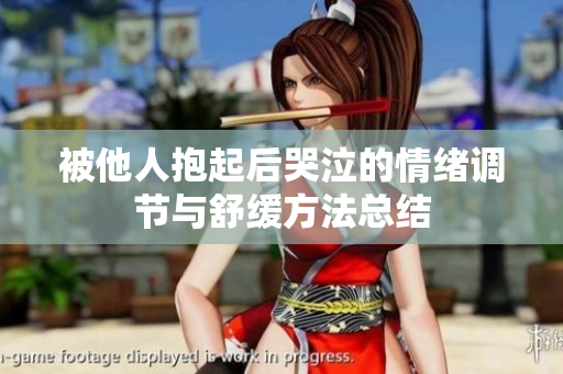 被他人抱起后哭泣的情绪调节与舒缓方法总结