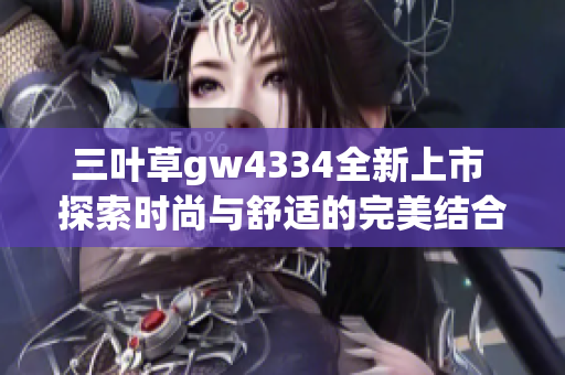 三叶草gw4334全新上市 探索时尚与舒适的完美结合