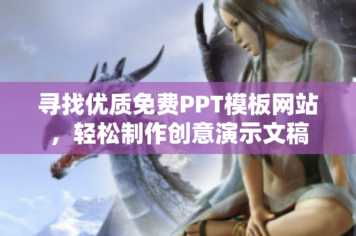 寻找优质免费PPT模板网站，轻松制作创意演示文稿