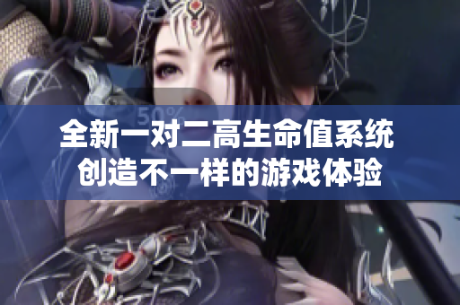 全新一对二高生命值系统 创造不一样的游戏体验