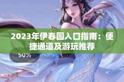 2023年伊春园入口指南：便捷通道及游玩推荐
