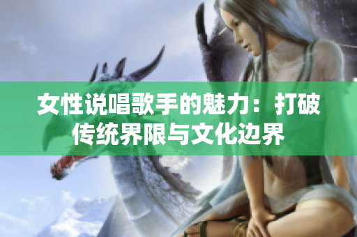 女性说唱歌手的魅力：打破传统界限与文化边界