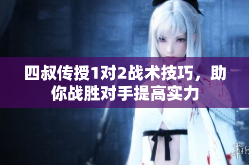 四叔传授1对2战术技巧，助你战胜对手提高实力