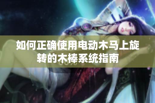 如何正确使用电动木马上旋转的木棒系统指南