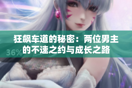 狂飙车道的秘密：两位男主的不速之约与成长之路