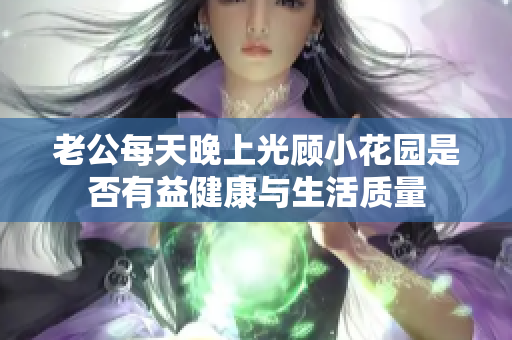 老公每天晚上光顾小花园是否有益健康与生活质量