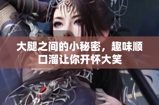 大腿之间的小秘密，趣味顺口溜让你开怀大笑