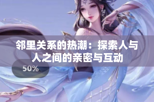 邻里关系的热潮：探索人与人之间的亲密与互动