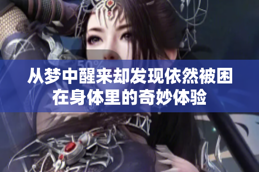 从梦中醒来却发现依然被困在身体里的奇妙体验