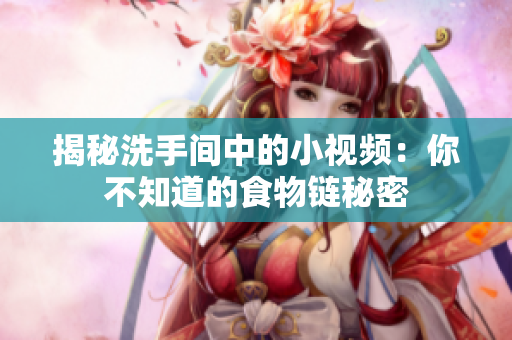 揭秘洗手间中的小视频：你不知道的食物链秘密