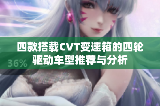四款搭载CVT变速箱的四轮驱动车型推荐与分析