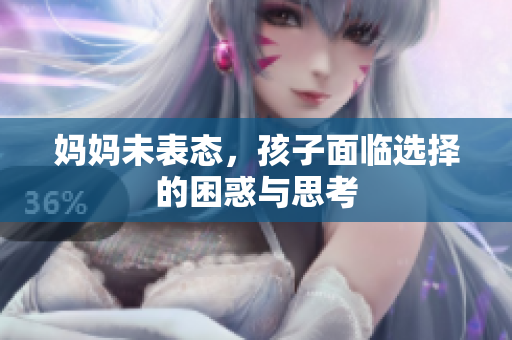 妈妈未表态，孩子面临选择的困惑与思考