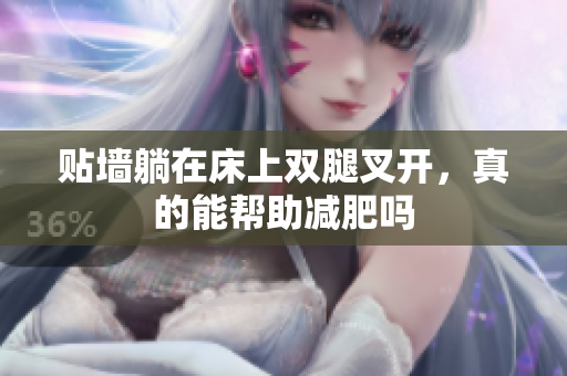 贴墙躺在床上双腿叉开，真的能帮助减肥吗