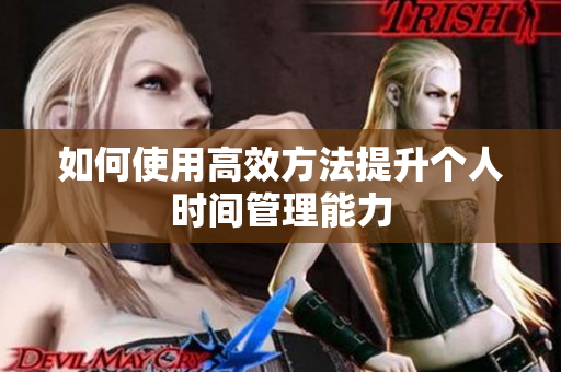 如何使用高效方法提升个人时间管理能力