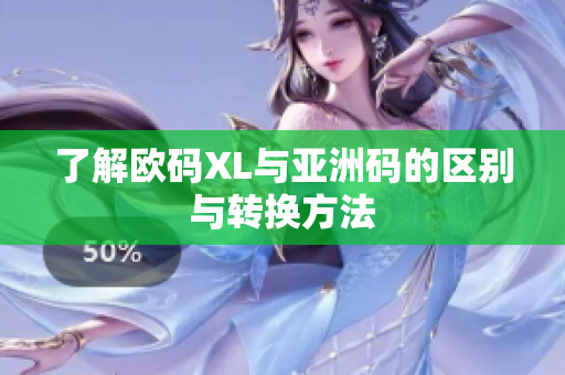 了解欧码XL与亚洲码的区别与转换方法