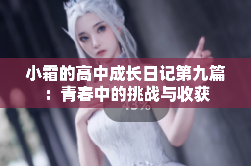 小霜的高中成长日记第九篇：青春中的挑战与收获