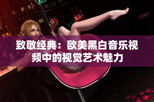 致敬经典：欧美黑白音乐视频中的视觉艺术魅力