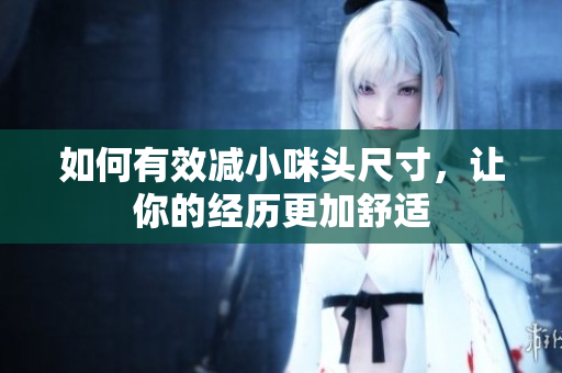 如何有效减小咪头尺寸，让你的经历更加舒适