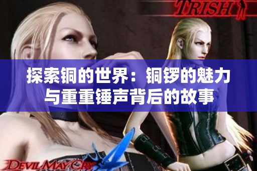 探索铜的世界：铜锣的魅力与重重锤声背后的故事
