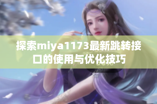 探索miya1173最新跳转接口的使用与优化技巧