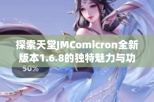 探索天堂JMComicron全新版本1.6.8的独特魅力与功能解析