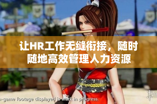 让HR工作无缝衔接，随时随地高效管理人力资源