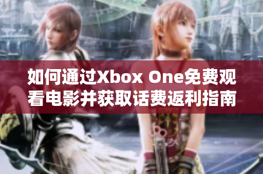 如何通过Xbox One免费观看电影并获取话费返利指南