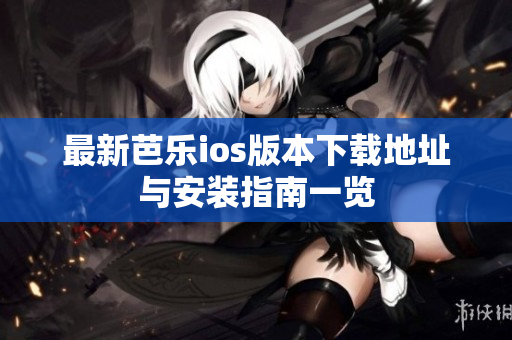 最新芭乐ios版本下载地址与安装指南一览